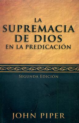 La supremacia de Dios en la predicación - Segunda edición