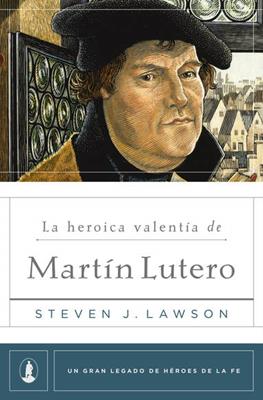 La Heroica Valentía de Martin Lutero (Rústica) [Libro]