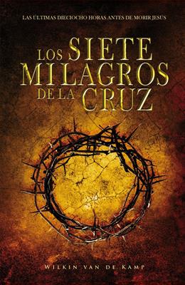 Siete Milagros De La Cruz/Las Ultimas 18 Horas Antes De Morir Jesus
