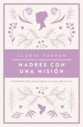 Madres Con Una Mision/El Ministerio Diario De Las Madres En El Gran Plan De Dios (Tapa blanda)