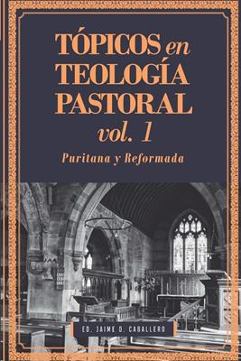 Topicos En Teologia Pastoral/Vol 1/Puritana y Reformada