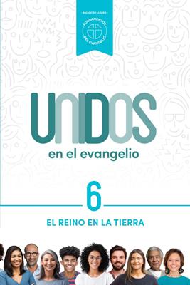 Unidos en el evangelio, volumen 6: El reino en la tierra