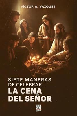 Siete Maneras De Celebrar La Cena Del Señor