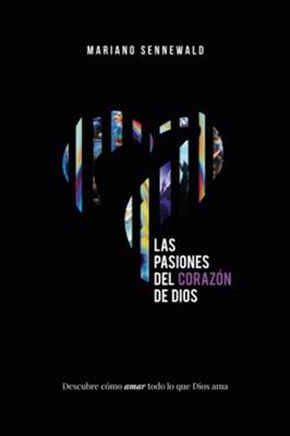 Pasiones Del Corazon De Dios/ Descubre Como Amar Todo Lo Que Dios Ama