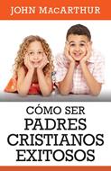 Cómo ser padres cristianos exitosos (Rústica) [Libro]