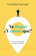 Ya llegué. ¿Y ahora qué? (Rústica) [Libro]