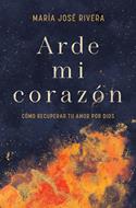 Arde Mi Corazón/ Como Recuperar Tu Amor Por Dios (Rústica) [Libro]