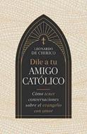 Dile a Tu Amigo Catolico/ Como Tener Conversaciones Sobre El Evangelio Con Amor (Rústica)
