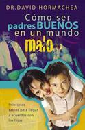 Cómo ser padres buenos en un mundo tan malo (Rústica) [Libro]