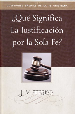 ¿Que Significa La Justificación Por La Sola Fe?