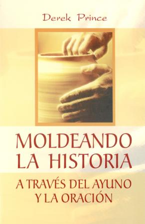 Moldeando La Historia/A Traves Del Ayuno Y La Oracion