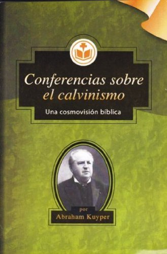 Conferencia Sobre El Calvinismo/Una Cosmovision Biblica