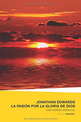 Jonathan Edwards/La Pasion Por La Gloria De Dios Jonathan Edwards/La Pasion Por La Gloria De Dios