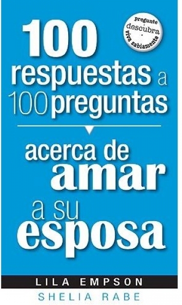 100 Respuestas A 100 Preguntas Acerca De Amar A Su Esposa