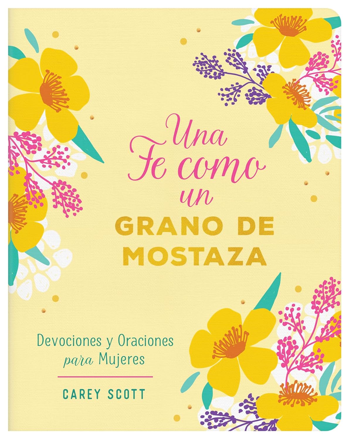 Una Fe Como Un Grano de Mostaza/ Devociones Y Oraciones Para Mujeres